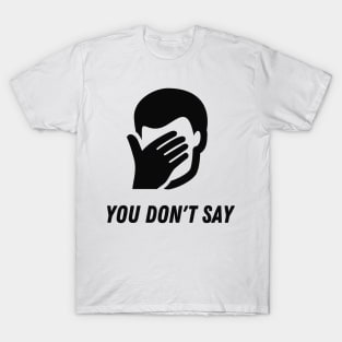 Sarcasm FacePalm You Do Not Say Funny Humor T-Shirt